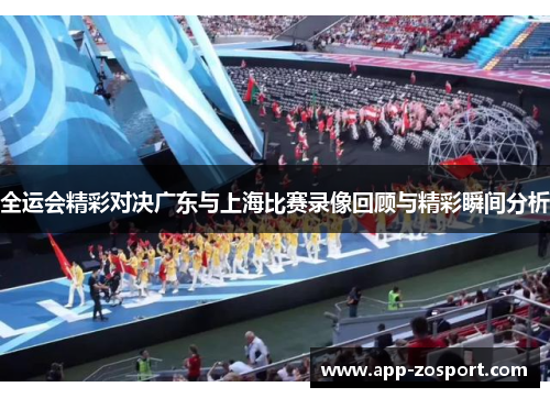 全运会精彩对决广东与上海比赛录像回顾与精彩瞬间分析