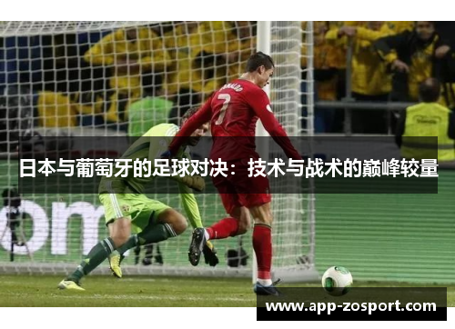 日本与葡萄牙的足球对决：技术与战术的巅峰较量